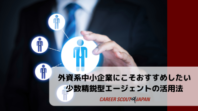 外資系中小企業にこそおすすめしたい | 少数精鋭型エージェントの活用法 | BLOG